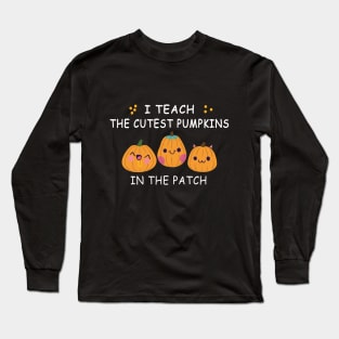 i teach the cutest pumpkins in the patch Long Sleeve T-Shirt